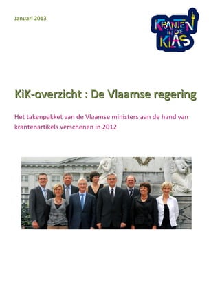 Januari 2013




KiK-overzicht : De Vlaamse regering
Het takenpakket van de Vlaamse ministers aan de hand van
krantenartikels verschenen in 2012
 