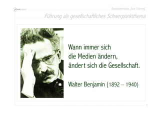 Bundesworkshop „Gute Führung“
3333
Wann immer sich
die Medien ändern,
ändert sich die Gesellschaft.
Walter Benjamin (1892 – 1940)
Führung als gesellschaftliches Schwerpunktthema
 