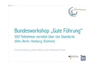 Bundesworkshop „Gute Führung“
500 Teilnehmer vernetzt über vier Standorte
(Köln, Berlin, Hamburg, Sinsheim)
Frank Schomburg, André Sobieraj und nextpractice-Team
 