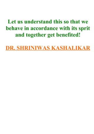 Let us understand this so that we
behave in accordance with its sprit
    and together get benefited!

DR. SHRINIWAS KASHALIKAR
 