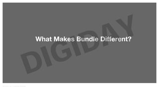 What Makes Bundle Different? DIGIDAY 
BitTorrent, Inc. | Corporate Overview 
 