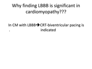 Why finding LBBB is significant in
cardiomyopathy???
In CM with LBBBCRT-biventricular pacing is
. indicated
 
