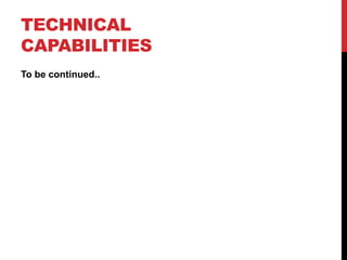 TECHNICAL
CAPABILITIES
To be continued..
 