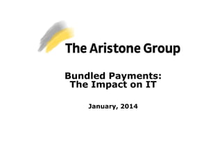 Bundled Payments:
The Impact on IT
January, 2014
 