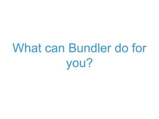 What can Bundle! do fo! you? 
 