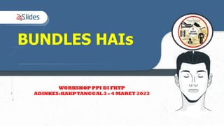 BUNDLES HAIs
WORKSHOP PPI DI FKTP
ADINKES-KAKPTANGGAL 3 – 4 MARET 2023
 