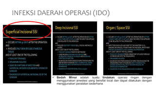 INFEKSI DAERAH OPERASI (IDO)
 Bedah Minor adalah suatu tindakan operasi ringan dengan
menggunakan anestesi yang bersifat local dan dapat dilakukan dengan
menggunakan peralatan sederhana
 