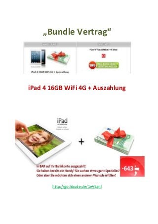„Bundle Vertrag“

iPad 4 16GB WiFi 4G + Auszahlung

http://go.hbude.de/1eVEanl

 