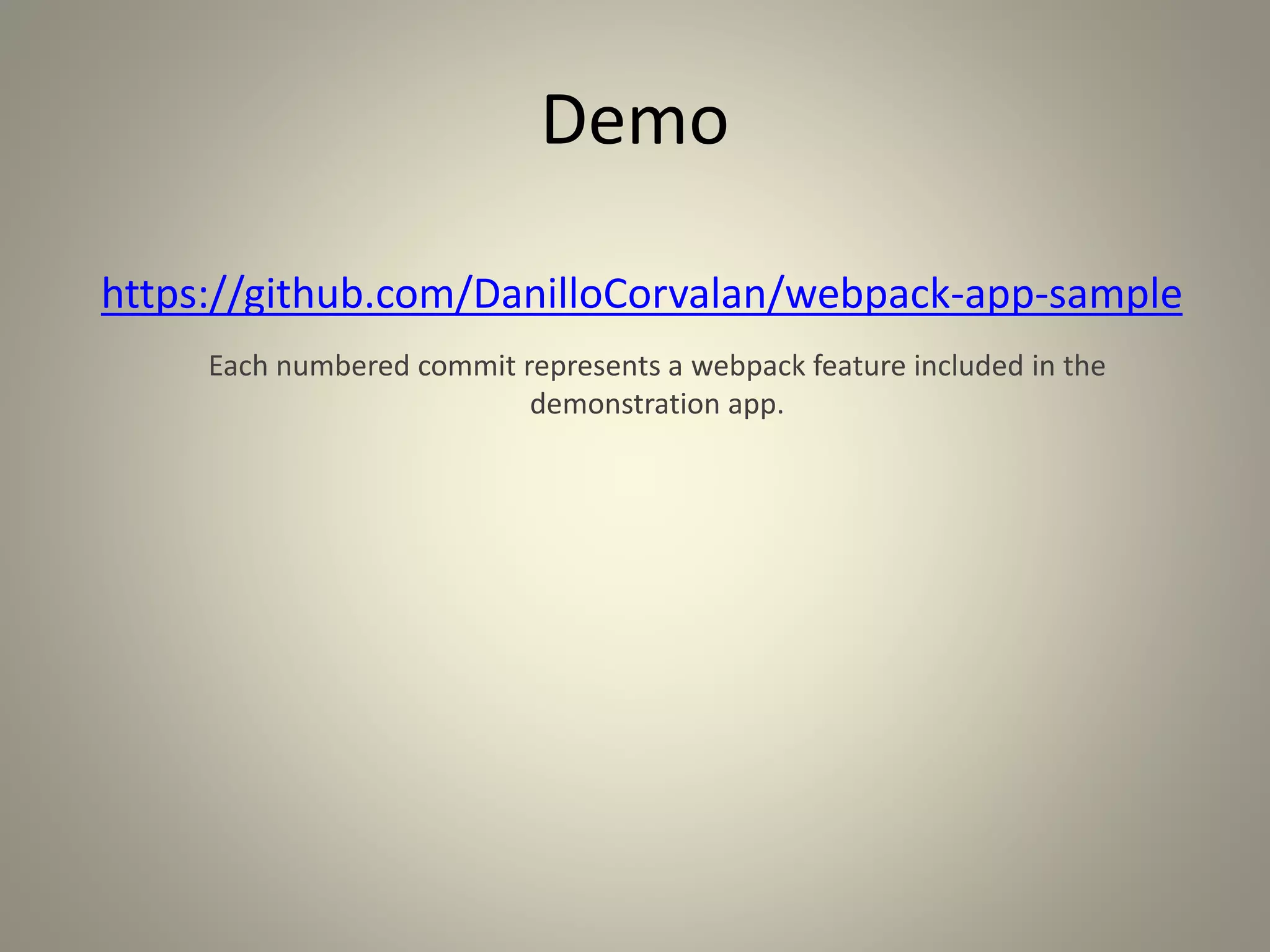 Demo
https://github.com/DanilloCorvalan/webpack-app-sample
Each numbered commit represents a webpack feature included in the
demonstration app.
 