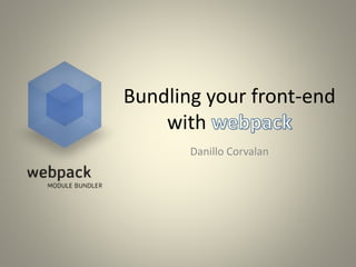 Bundling your front-end
with
Danillo Corvalan
 