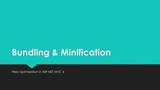 Bundling & Minification
Web Optimization in ASP.NET MVC 4
 
