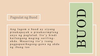 BUOD
A n g l a g o m o b u o d a y s i y a n g
p i n a k a p a y a k o p i n a k a s i m p l e n g
a n y o n g p a g l a l a d . I t o ’ y h i n d i
k a i l a n g a n g m a g i n g s a r i l i n g -
a k d a . M a a a r i n g i t o ’ y i s a n g
p a g p a p a n i b a g o n g - g a w a n g a k d a
n g i b a n g t a o
 