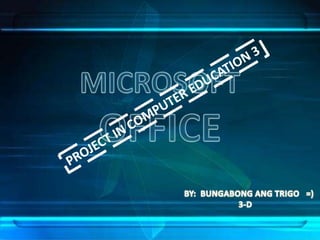 MICROSOFT OFFICE PROJECT IN COMPUTER EDUCATION 3 BY:  BUNGABONG ANG TRIGO   =)           3-D 