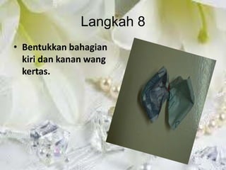 Langkah 8
• Bentukkan bahagian
  kiri dan kanan wang
  kertas.
 
