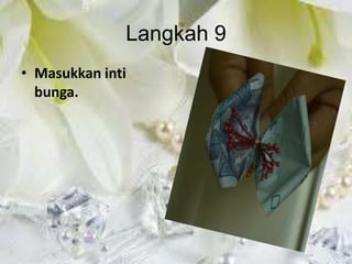 Langkah 9
• Masukkan inti
  bunga.
 