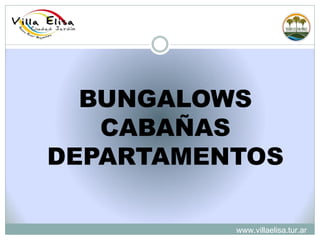 BUNGALOWS
   CABAÑAS
DEPARTAMENTOS

          www.villaelisa.tur.ar
 