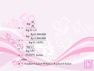 bulan
tahun
hari
bulan
tahun
n
atau
bulan
n
n
Rp
Rp
n
i
M
M
n o
n
6
4
10
5
4
3277
,
53
01
,
1
log
7
,
1
log
)
01
,
0
1
(
log
000
.
000
.
5
000
.
500
.
8
log
)
1
(
log
log








 