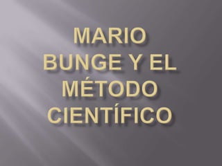 Mario bunge y elmétodo científico 