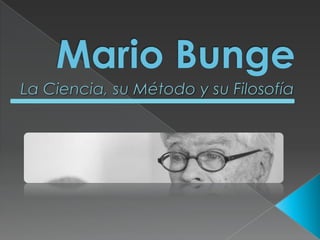 Mario Bunge La Ciencia, su Método y su Filosofía 