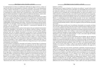 Mario Bunge La ciencia. Su método y su filosofía
35
La experimentación involucra la modificación deliberada de algunos factores, es decir, la
sujeción del objeto de experimentación a estímulos controlados. Pero lo que habitualmente
se llama "método experimental" no envuelve necesariamente experimentos en el sentido
estricto del término, y puede aplicarse fuera del laboratorio. Así, por ejemplo, la astronomía
no experimenta con cuerpos celestes (por el momento) pero es una ciencia empírica porque
aplica el método experimental. En lugar de elaborar una definición del término, veamos cómo
funcionó en un caso famoso tan conocido que casi siempre se lo entiende mal.
Adams y Le Verrier descubrieron el planeta Neptuno procediendo de una manera que es típica
de la ciencia moderna. Sin embargo, no ejecutaron un solo experimento; ni siquiera partieron
de "hechos sólidos". En efecto, el problema que se plantearon fue el de explicar ciertas
irregularidades halladas en el movimiento de los planetas exteriores (a la Tierra); pero esas
irregularidades no eran fenómenos observables: consistían en discrepancias entre las órbitas
observadas y las calculadas. El hecho que debía explicarno era un conjunto de datos de los
sentidos, sino un conflicto entre datos empíricos y consecuencias deducidas de los
principios de la mecánica celeste.
La hipótesis que propusieron para explicar la discrepancia fue que un planeta transuraniano
inobservado perturbaba el movimiento de los planetas exteriores entonces conocidos.
También podrían haber imaginado que la ley de Newton de la gravitación falla a grandes
distancias, pero esto era apenas concebible en una época en que la Weltanschauung
prevaleciente entre los científicos incluía una fe dogmática en la física newtoniana. De esta
hipótesis, unida a los principios aceptados de la mecánica celeste y ciertas suposiciones
específicas (referentes, entre otras, al plano de la órbita), Adams y Le Verrier dedujeron
consecuencias observables con la sola ayuda de la lógica y la matemática: predijeron el lugar
en que se encontraba el "nuevo" planeta en tal y cual noche. La observación del cielo y el
descubrimiento no fueron sino el último eslabón de un largo proceso por el cual se probaron
conjuntamente varias hipótesis.
No es fácil decidir si una hipótesis concuerda con los hechos. En primer lugar, la verificación
empírica rara vez puede determinar cuál de los componentes de una teoría dada ha sido
confirmado o disconfirmado; habitualmente se prueban sistemas de proposiciones antes que
enunciados aislados. Pero la principal dificultad proviene de la generalidad de las hipótesis
científicas. La hipótesis de Adams y Le Verrier era general, aun cuando ello no es aparente
a primera vista: tácitamente habían supuesto que el planeta existía en todo momento dentro
de un largo lapso; y comprobaron la hipótesis tan sólo para unos pocos breves intervalos de
tiempo.En cambio, las proposiciones fácticas singulares no son tan difíciles de probar. Así,
por ejemplo, no es difícil comprobar si "El Sr. Pérez, que es obeso, es cardíaco"; bastan una
balanza y un estetoscopio. Lo difícil de comprobar son las proposiciones fácticas generales,
esto es, los enunciados referentes a clases de hechos y no a hechos singulares. La razón es
sencilla:no hay hechos generales, sino tan sólo hechos singulares; por consiguiente, la frase
"adecuación de las ideas a los hechos" está fuera de la cuestión en lo que respecta a las
Mario Bunge La ciencia. Su método y su filosofía
36
hipótesis científicas.
Supongamos que se sugiere la hipótesis "los obesos son cardíacos", sea por la observación
de cierto número de correlaciones entre la obesidad y las enfermedades del corazón (esto es,
por inducción estadística, sea sobre la base del estudio de la función del corazón en la
circulación (esto es, pordeducción). El enunciado general "los obesos son cardíacos" no se
refiere solamente a nuestros conocidos, sino a todos los gordos del mundo; por consiguiente,
no podemos esperar verificarlo directamente (esto es, por el examen de un inexistente "gordo
general")ni exhaustivamente (auscultando a todos los seres humanos presentes, pasados y
futuros). La metodología nos dice cómo debemos proceder; en este caso, examinaremos
sucesivamente los miembros de una muestra suficientemente numerosa de personas obesas.
Vale decir,probamos una consecuencia particular de nuestra suposición general. Esta es una
tercera máxima del método científico: obsérvense singulares en busca de elementos de prueba
universales.
Hasta aquí todo parece sencillo; pero los problemas relacionados con la prueba real distan
de ser triviales, y algunos de ellos no han sido resueltos satisfactoriamente. Debemos recurrir
a las técnicas del planteo de problemas de este tipo, es decir, a las técnicas de diseño de los
procedimientos empíricos adecuados.Esta técnica nos aconseja comenzar por decidir lo que
hemos de entender por "obeso" y por "cardíaco", lo que no es en modo alguno tarea sencilla,
ya que el umbral de obesidad es en gran medida convencional. O sea, debemos empezar por
determinar el exacto sentido de nuestra pregunta. Y ésta es una cuarta regla del método
científico, a saber: formúlese preguntas precisas.
Luego procederemos a elegir la técnica experimental (clase de balanza, tipo de examen de
corazón, etc.) y la manera de registrar datos y de ordenarlos. Además debemos decidir el
tamaño de la muestra que habremos de observar y la técnica de escoger sus miembros, con
elfin de asegurar que será una fiel representante de la población total. Sólo una vez realizadas
estas operaciones preliminares podremos visitar al Sr. Pérez y a los demás miembros de la
muestra, con el fin de reunir datos. Y aquí se nos muestra una quinta regla del método
científico: la recolección y el análisis de datos deben hacerse conforme a las reglas de la
estadística.
Después que los datos han sido reunidos,clasificados y analizados, el equipo que tiene a su
cargo la investigación podrá realizar una inferencia estadística concluyendo que "el N % de
los obesos son cardíacos". Más aún, habrá que estimar el error probable de esta afirmación.
Obsérvese que la hipótesis que había motivado nuestra investigación era un enunciado
universal de la forma "para todo x, si x es F, entonces x es G". Por otro lado, el resultado de
la investigación es un enunciado estadístico, a saber: "de la clase de las personas obesas,
una subclase que llega a su N/100ava parte está compuesta por cardíacos". Esto es, nuestra
hipótesis de trabajo ha sido corregida. ¿Debemos contentarnos con esta respuesta? Nos
gustaría formular otras preguntas:deseamos entender la ley que hemos hallado, nos gustaría
deducirla de las leyes de la fisiología humana. Y aquí se aplica una sexta regla del método
 
