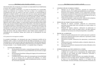 Mario Bunge La ciencia. Su método y su filosofía
41
toda otra disciplina. Por consiguiente, no se trata de si un campo dado de la actividad humana
es un arte, sino si, además, es científico.
La ciencia es ciertamente comunicable; si un cuerpo de conocimiento no es comunicable,
entonces por definición no es científico. Pero esto se refiere a los resultados de la
investigación antes que a las maneras en que éstos se obtienen; la comunicabilidad no
implica que el método científico y las técnicas de las diversas ciencias especiales puedan
aprenderse en los libros: los procedimientos de la investigación se dominan investigando, y
los metacientíficos debieran por ello practicarlos antes de emprender su análisis. No se sabe
de obra maestra alguna de la ciencia que haya sido engendrada por la aplicación consciente
y escrupulosa de las reglas conocidas del método científico; la investigación científica es
practicada en gran parte como un arte no tanto porque carezca de reglas cuanto porque
algunas de ellas se dan por sabidas, y no tanto porque requiera una intuición innata cuanto
porque exige una gran variedad de disposiciones intelectuales. Como toda otra experiencia,
la investigación puede ser comprendida por otros pero no es íntegramente transferible; hay
que pagar por ella el precio de un gran número de errores, y por cierto que al contado. Por
consiguiente, los escritos sobre el método científico pueden iluminar el camino de la ciencia,
pero no pueden exhibir toda su riqueza, y sobre todo, no son un sustituto de la investigación
misma, del mismo modo que ninguna biblioteca sobre botánica puede reemplazar a la
contemplación de la naturaleza, aunque hace posible que la contemplación sea más
provechosa.
10. La pauta de la investigación científica
La variedad de habilidades y de información que exige el tratamiento científico de los
problemas ayuda a explicar la extremada división del trabajo prevaleciente en la ciencia
contemporánea, en la que encuentra lugar toda capacidad natural y toda habilidad adquirida.
Es posible apreciar esta variedad exponiendo la pauta general de la investigación científica.
Creo que esa pauta —o sea, el método científico— es, a grandes líneas, la siguiente:
1 PLANTEO DEL PROBLEMA
1.1 Reconocimiento de los hechos: examen del grupo de hechos, clasificación
preliminar y selección de los que probablemente sean relevantes en algún
respecto.
1.2 Descubrimiento del problema: hallazgo de la laguna o de la incoherencia en
el cuerpo del saber.
1.3 Formulación del problema: planteo de una pregunta que tiene probabilidad
de ser la correcta; esto es, reducción del problema a su núcleo
significativo, probablemente soluble y probablemente fructífero, con ayuda
de conocimiento disponible.
Mario Bunge La ciencia. Su método y su filosofía
42
2 CONSTRUCCIÓN DE UN MODELO TEÓRICO
2.1 Selección de los factores pertinentes: invención de suposiciones
plausibles relativas a las variables que probablemente son pertinentes.
2.2 Invención de las hipótesis centrales y de las suposiciones auxiliares:
propuesta de un conjunto de suposiciones concernientes a los nexos entre
las variables pertinentes; p. ej. formulación de enunciados de ley que se
espera puedan amoldarse a los hechos observados.
2.3 Traducción matemática: cuando sea posible, traducción de las hipótesis,
o de parte de ellas, a alguno de los lenguajes matemáticos.
3 DEDUCCIÓN DE CONSECUENCIAS PARTICULARES
3.1 Búsqueda de soportes racionales: deducción de consecuencias
particulares que pueden haber sido verificadas en el mismo campo o en
campos contiguos.
3.2 Búsqueda de soportes empíricos: elaboración de predicciones (o
retrodicciones) sobre la base de modelo teórico y de datos empíricos,
teniendo en vista técnicas de verificación disponibles o concebibles.
4 PRUEBA DE LAS HIPÓTESIS
4.1 Diseño de la prueba: planeamiento de los medios para poner a prueba las
predicciones;diseño de observaciones, mediciones, experimentos y demás
operaciones instrumentales.
4.2 Ejecución de la prueba: realización de las operaciones y recolección de
datos.
4.3 Elaboración de los datos: clasificación, análisis, evaluación, reducción, etc.,
de los datos empíricos.
4.4 Inferencia de la conclusión:interpretación de los datos elaborados a la luz
del modelo teórico.
5 INTRODUCCIÓN DE LAS CONCLUSIONES EN LA TEORÍA
5.1 Comparación de las conclusiones con las predicciones: contraste de los
resultados de la prueba con las consecuencias del modelo teórico,
precisando en qué medida éste puede considerarse confirmado o
disconfirmado (inferencia probable).
5.2 Reajuste del modelo: eventual corrección o aun reemplazo del modelo.
5.3 Sugerencias acerca de trabajo ulterior: búsqueda de lagunas o errores en
la teoría y/o los procedimientos empíricos, si el modelo ha sido
disconfirmado; si ha sido confirmado, examen de posibles extensiones y de
 