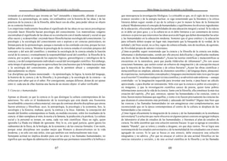 Mario Bunge La ciencia. Su método y su filosofía
67
imitando así al metafísico que inventa un "ser" inmutable e inaccesible, allende el acaecer
ordinario. La epistemología, en suma, sin confundirse con la historia de las ideas y de las
prácticas de la ciencia y de la filosofía, debe hacer uso de ellas, para poder ubicar su objeto
en su contexto histórico.
Los empiristas tradicionales buscaban el significado de las ideas en sus raíces psicológicas:
creyendo hacer filosofía hacían psicología del conocimiento. Los materialistas vulgares
encontraban el significado de las ideas en su correlación con el medio natural y social en que
ellas nacen y sedesarrollan: creyendo hacer filosofía hacían sociología del conocimiento. La
psicología y la sociología del conocimiento son o aspiran a ser ciencias particulares, no
forman parte de la epistemología, aunque a menudo se las confunde con ésta, porque las tres
hablan sobre la ciencia. Mientras la psicología de la ciencia estudia el correlato psíquico del
concepto y del acto del científico; y mientras la sociología de la ciencia estudia la función
social de la ciencia y eventualmente la responsabilidad social del científico, la filosofía de la
ciencia, por su parte, se ocupa de los aspectos lógicos, gnoseológicos y ontológicos de la
ciencia, y no del comportamiento individual o social del investigador científico. Sin embargo,
sería miope el epistemólogo que no aprovechase las conclusiones que le brindan la psicología
y la sociología del conocimiento, pues ellas le permiten ubicar y comprender más
adecuadamente su objeto.
Las disciplinas que hemos mencionado —la epistemología, la lógica, la teoría del lenguaje,
la historia de la ciencia y de la filosofía y la psicología y la sociología de la ciencia— se
esfuerzan por saber qué es el saber. Por consiguiente, aunque difieren, distan de ser ajenas
entre sí: cada una de ellas ilumina una faceta de un mismo objeto: el saber verificable.
5. Ciencias y humanidades
Apenas se discute ya que la ciencia es lo que distingue la cultura contemporánea de las
anteriores. No sólo es el fundamento de la tecnología que está dando una fisonomía
inconfundible a nuestra cultura material, sino que de continuo absorbe disciplinas que otrora
fueron artísticas y filosóficas: ayer, la antropología, la psicología y la economía; hoy, la
sociología y la historia; mañana, quizá, la estética y la ética. Además, la concepción del
mundo del hombre contemporáneo se funda, en medida creciente, sobre los resultados de la
ciencia: el dato reemplaza al mito,la teoría a la fantasía, la predicción a la profecía. La cultura
social y la personal se tornan, en suma, cada vez más científicas. Hace un siglo, quien
ignoraba La Ilíada era tildado de ignorante. Hoy lo es, con igual justicia, quien ignora los
rudimentos de la física, de la biología, de la economía y de las ciencias formales. Con razón,
porque estas disciplinas nos ayudan mejor que Homero a desenvolvernos en la vida
moderna; y no sólo son más útiles, sino que también son intelectualmente más ricas.
Semejante actitud no implica desdén para con las artes y las llamadas humanidades; no
significa que sea digno de admiración el especialista que permanece insensible a la belleza o
Mario Bunge La ciencia. Su método y su filosofía
68
que menosprecia la investigación filológica. Lo criticable es que, en el siglo de los mayores
avances sociales y de la energía nuclear, se siga sosteniendo que la literatura y la crítica
literaria deben seguir siendo el eje de la cultura o por lo menos la base de la formación
cultural. Modernicemos el concepto de humanidades y equilibremos los diversos ingredientes
de la educación, ofreciendo las posibilidades de una educación integral y actual. Si la vida no
es ni debe ser puro goce, y si la cultura no es ni debe limitarse a ser comentario de textos,
entonces es preciso que renovemos las ideas acerca del lugar que deben desempeñar las artes
y las humanidades en la educación moderna. Sostener que el goce estético y la educación
para refinarlo deben ocupar un lugar más importante que la búsqueda de la verdad, de la
utilidad y del bien social, no es hoy signo de cultura refinada, sino de incultura, de egoísmo,
de frivolidad propia de salones victorianos.
¿Cómo es posible seguir sosteniendo que la ciencia y la filosofía de la ciencia son áridas,
inhumanas o deshumanizadas, siendo por ello preciso dulcificarlas y dignificarlas mediante
una dosis de las llamadas humanidades? ¿Acaso las teorías científicas y metacientíficas se
encuentran en la naturaleza, para que pueda tildárselas de inhumanas? ¿No son acaso
creaciones humanas, que suelen costar un esfuerzo de imaginación y de concepción mayor
que la mayoría de las obras literarias y de crítica literaria? ¿Acaso las obras científicas y
metacientíficas no emplean, además de elementos sensibles y del lenguaje diario, almacenes
de experiencias, instrumentales conceptuales y lenguajes enormemente más ricos que los que
usael escritor? Consúltese cualquier revista científica y se advertirá cuán ardorosa —aunque
controlada—es la imaginación requerida para inventar una teoría, o para hacer un cálculo
aproximado, o para diseñar un instrumento. Sólo cree que la ciencia es pobre en concepto y
en imágenes, y que la investigación científica carece de poesía, quien tiene pobres
informaciones acerca de la vida de la ciencia. Junto con la filosofía, ella constituye la más rica
creación del espíritu. ¿Por qué, entonces, oponer las humanidades a las ciencias, como si
éstas fuesen menos humanas que aquéllas, y como si no fuesen precisamente las ciencias las
que alcanzan el conocimiento más profundo y adecuado del hombre? Dígase más bien que
las ciencias y las llamadas humanidades no son antagónicas sino complementarias, aun
reconociendo que en la época contemporánea el centro de la cultura se desplaza de las
humanidades a las ciencias.
¿Cómo lograr eficazmente la integración de la ciencia y de las humanidades en la enseñanza
universitaria? La solución que suele ofrecerse en algunos países consiste en agregar trabajos
de laboratorio al plan de estudios de las humanidades, y literatura al plan de estudios de
ciencia. No debe asombrar que esta solución sumista fracase: lo que se agrega se considera
materia "blanda", que se tolera y estudia a desgano, sin que deje rastros. No se logra una
reorientación de los estudios universitarios y de la mentalidad de los estudiantes con el mero
agregado de cursos. Si lo que se busca es una síntesis, debe ensayarse una solución
integradora y no aditiva. ¿Por qué no ensayar el cultivo de una actitud filosófica en las
ciencias naturales y sociales, y de una actitud científica en la filosofía y en las llamadas
 