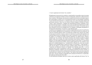 Mario Bunge La ciencia. Su método y su filosofía
47
Mario Bunge La ciencia. Su método y su filosofía
48
1. Cuatro significados del término "ley científica"
Probablemente la mayoría de los científicos y metacientíficos concuerden en que la corriente
central de la investigación científica consiste en la búsqueda, explicación y aplicación de las
leyes científicas. Sin embargo, sólo unos pocos estudiosos de la ciencia concuerdan respecto
de lo que designa el .término "ley" en elcontexto de la ciencia. Así, por ejemplo, la expresión
"ley de Newton del movimiento" se interpreta unas veces como cierta pauta objetiva del
movimiento mecánico. Otras veces los mismos términos designan la fórmula de Newton
"Fuerza = masa x aceleración", o cualquier otro enunciado que la incluye. Finalmente, "la ley
de Newton del movimiento" se entiende a veces como una regla de procedimiento por medio
de la cual se puede predecir o controlar las trayectorias de los cuerpos. En el primer caso se
hace referencia a un trozo de la realidad física; en el segundo, el designado (designatum) es
una pieza del conocimiento; en el tercero, es una regla de acción.
A cuál de los tres designados se refiere el científico cuando habla acerca de la "ley de Newton
del movimiento, dependerá de las circunstancias o del contexto en que usa la expresión, así
como de su filosofía explícita o tácita. Si concede que el mundo físico subsiste aun cuando
no haya quien lo perciba o lo piense, entonces la expresión en cuestión podrá significar una
conexión objetiva entre las cualidades fuerza, masa y aceleración, sea que se las mida o no.
En cambio, si el científico no asigna existencia autónoma a los objetos físicos, entonces
entenderá por "ley científica" una relación invariante entre términos anclados de alguna
manera a datos de los sentidos (los cuales funcionarán como términos últimos o "hechos
atómicos y no como señales elementales de nuestro comercio con las cosas). Y si sólo accede
a hablar acerca de operaciones posibles, entonces podrá significar por "ley científica" cierta
pauta de la conducta humana (p. ej.. la predicción) en relación con cierta clase de datos
empíricos (cuya totalidad llamará "sistema de cuerpos en movimiento", o algo parecido), y
cierto tipo de objetivo. En particular nuestro científico podrá sostener que tan sólo las
"ecuaciones de laboratorio merecen ser llamadas leyes naturales, pues ellas —y no los
principios de los cuales eventualmente se derivan— son comprobables directamente en el
laboratorio. Finalmente, cualquiera que sea la preferencia filosófica de nuestro científico, si
ha oído hablar de la física teórica contemporánea podrá admitir que hay una clase especial de
enunciados que se refieren a las leyes mismas, y que operan como principios reguladores,
tales como: "las leyes naturales no dependen de los sistemas de referencia ni, en particular,
del cuadro de referencia del observador".
En total debiéramos distinguir, pues, por lo menos cuatro significados del término "ley" en
 