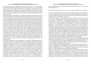 Mario Bunge La ciencia. Su método y su filosofía
53
Si se arguyera que las que acabamos de mencionar no son leyes sino “meras" reglas
semánticas que asignan un contenido empírico a ciertos símbolos (Aop,an ycn),podrá argüirse
que las leyes, no son reglas convencionales de significado, que establecen vínculos
arbitrarios entre signos y designados, sino que, por el contrario, se supone que expresan
pautas constantes de la experiencia, tal como lo prueba el hecho de que nos permiten recoger
nuevas informaciones empíricas, así como controlar (al menos estadísticamente) ciertos
procesos físicos.
Otra objeción podría ser la siguiente. Los ejemplos aducidos han sido tomados de la ciencia
física; ¿hay algún motivo para sostener la distinción propuesta en el campo de las ciencias
sociales?La respuesta es ésta: precisamente en las ciencias del hombre es donde debiera ser
de mayor utilidad la distinción entre enunciado nomológico y enunciado nomopragmático.
El sociólogo manipula leyes sociológicas (leyes2 que pretenden dar cuenta de las leyes
sociales, o leyes del nivel social; pero también manipula reglas, prescripciones propuestas,
e ideales de política social. Si no distingue las dos clases de enunciados puede confundir
proposiciones científicas con consignas (las que pueden apoyarse sobre consideraciones
científicas, pero que no son enunciados de las ciencias sociales). Las leyes sociológicas
(leyes2) no son ideales ni imperativos; tan sólo ciertos enunciados universales acerca de la
práctica social (leyes3) pueden convertirse en ideales o normas para ciertos grupos sociales
en ciertas circunstancias (y a condición de que se los reformule en un lenguaje normativo).
Desde luego, los ideales y las normas sociales, así como las propuestas de acción social,
serán viables en la medida en que se funden sobre leyes2 que encuadren con suficiente
exactitud los hechos sociales. Pero esta relación de dependencia de los enunciados sociales
nomopragmáticos respecto de las leyes sociológicas no implica que ambas clases de
enunciados se recubren; los enunciados acerca de las pautas sociales pertenecen a las
ciencias sociales, en tanto que los que se refieren a la política social pertenecen a la
tecnología social.
Por último consideremos el cuarto significado de "ley científica". Probablemente fue en la
física moderna donde se advirtió por primera vez la necesidad de disponer de enunciados
explícitos de leyesacerca de las leyes. Las leyes4 no son requisitos lógicos o metodológicos
conocidos de antiguo, tales como "Los enunciados nomológicos deben ser generales,
significativos y verificables". Las leyes4 son reglas que guían la construcción de las teorías.
Miembros conspicuos de esta clase de leyes son los siguientes: (a) el principio de la
covariancia general ("Las ecuaciones que expresan leyes físicas deben ser invariantes de
forma respecto de transformaciones generales y continuadas de coordenadas”); (b) el
principio de la mecánica cuántica conforme al cual "Las cantidades observables deben
representarse por operadores lineales hermíticos". El que estos principios (o reglas) se
conserven en el futuro, queda por verse. Lo que nos interesaen este momento es que estos
enunciados forman una clase aparte. Podría argüirse que son metacientíficos, o
epistemológicos, puesto que hablan acerca de entes y procedimientos científicos; pero esto
Mario Bunge La ciencia. Su método y su filosofía
54
sólo mostraría que la metaciencia no está del todo por encima de la ciencia, sino que está en
parte, ocluida en ella.
6. Aplicación de la distinción entre leyes1 y leyes2: ¿son necesarias las leyes científicas?
Con excepción de los empiristas estrictos y de ciertos idealistas objetivos, habitualmente se
sostiene, o se implica, que las leyes científicas son necesarias en algún sentido. El análisis
de esta proposición requiere un examen semántico previo de los términos que ella pone en
relación, que son “ley científica" y "necesario".
El término "ley científica", en la proposición "Las leyes científicas son necesarias", designa
por lo común, e indistintamente, pautas objetivas de la naturaleza, de la mente o de la
sociedad (esto es, nuestras leyes1), y enunciados nomológicos (leyes2). Esta ambigüedad es
una de las fuentes de la controversia acerca de la necesidad de las leyes. En cuanto al término
“necesario”, se le asignan muchos más significados de los cuales los siguientes son
pertinentes a nuestro propósito: (a) "necesario' es equivalente de relación constante y
biunívoca (uno a uno) entre dos o más colecciones de objetos (p. ej., propiedades); (b)
"necesario” es aquello que no podría ser de otra manera (lo opuesto de contingente); (c)
"necesidad" significa conexidad lógica y, en particular, analiticidad (deducibilidad a partir de
premisas admitidas anteriormente). Designemos las dos primeras acepciones con el término
necesidad fáctica, y llamemos necesidad lógica a la conexidad lógica. Dejaremos de lado otros
significados de "necesario”, sea porque no tienen sentido en el presente contexto (como
ocurre con la equivalencia de necesidad y legalidad, ecuación que convierte en tautológico
al enunciado que estamos examinando), sea porque pueden incluirse en la necesidad fáctica,
o bien porque equivalen a la categoría seudopsicológica de inconcebibilidad.
Tenemos dos clases de objetos generales (leyes1 y leyes2) y dos predicados "lógicamente
necesario” (que simbolizaremos con L), y “fácticamente necesario" (que designaremos con
F). Por consiguiente, a priori hay cuatro posibilidades: LF (necesidad lógica y fáctica), L¬F
(necesidad lógica y contingencia fáctica), ¬LF (contingencia lógica y necesidad fáctica) y
¬(LF) (contingencia lógica fáctica). Examinémoslas.
(a) Leyes1. Debemos excluir las posibilidades LF y L¬F en relación con las pautas objetivas,
pues la necesidad lógica es una propiedad de los enunciados y no de los objetos concretos;
quedan dos posibilidades ¬LF y ¬(LF). Propondré un argumento en favor de la tesis de que
las leyes1 son fácticamente necesarias y lógicamente contingentes.
Si las leyes1 fuesen aisladas, si no constituyeran sistemas, entonces podría pensarse que son
fácticamente contingentes, esto es, que podrían no haber sido lo que son. Pero las leyes
constituyen sistemas nómicos regionales (esto es, redes que caracterizan cada nivel de la
realidad); por consiguiente, cada una de las leyes no es contingente. Sin embargo, podría
objetarseque nada nos garantiza la constancia de las leyes: ellas podrían cambiar y, más aún,
ciertamente lo hacen cada vez que emergen nuevos niveles de la realidad. La cuestión es
 