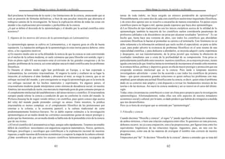 Mario Bunge La ciencia. Su método y su filosofía
61
fácil proclamar la bancarrota de la razón y las limitaciones de la ciencia, anunciando que se
está en posesión de fórmulas definitivas, o bien de una peculiar intuición que ahorraría el
trabajoso camino de la investigación. Se busca la explicación última de todas las cosas sin
atender a las explicaciones provisionales y perfectibles de la ciencia.
¿A qué se deben el descuido de la epistemología y el desdén por la actitud científica entre
nosotros?
2. Algunos de los motivos del atraso de la epistemología en Latinoamérica
La epistemología apenas se cultiva en Latinoamérica, y ni siquiera goza en ella de buena
reputación. La reputación ambigua de la epistemología en estas tierras parece deberse, entre
otros, a los siguientes motivos:
a) En nuestro medio aún no se ha difundido la noticia de que la ciencia se está convirtiendo
en el núcleo de la cultura moderna; ni suele estimarse que para filosofar con sentido, rigor y
fruto en pleno siglo XX sea necesario estar al corriente de las grandes conquistas y de los
grandes problemas de la ciencia, así como adoptar una actividad científica ante los problemas
filosóficos.
b) Durante el último medio siglo han proliferado en Europa, y se han exportado a
Latinoamérica, las corrientes irracionalistas. Al negarse la razón y exaltarse en su lugar la
intuición, al rechazarse el dato fundado y abrazarse al mito, se niega la ciencia, que es un
enfoque racional del mundo, y porconsiguiente se niega la epistemología que es la teoría de
ese enfoque racional de los hechos materiales y espirituales. En algunos países, el
irracionalismo moderno puede interpretarse como síntoma de decadencia social; en nuestra
América, tan necesitada de razón, esa mercancía importada goza de gran consumo porque es
el complemento intelectual del analfabetismo y del atraso técnico y científico. El irracionalista
europeo puede tolerar la ciencia a condición de que no conforme la visión del mundo: la
Weltanschauung ha de seguir siendo mítica y no científica, pues quien conoce algo acerca
del reloj del mundo puede pretender corregir su atraso. Entre nosotros, la prédica
irracionalista es menos compleja: es el complemento filosófico de las pretensiones por
retornar a la colonia, a la economía pastoril, a la cultura tradicional de corte
predominantemente histórico-literario. No es dable esperar estímulos a la investigación
epistemológica en un medio donde las corrientes oscurantistas gozan de mayor prestigio y
poderque las iluministas, en un medio donde se habla más de la pretendida crisis de la ciencia
que de sus éxitos.
c)El nivel científico de Latinoamérica es bajo, aunque sube rápidamente. Tenemos un notable
déficit de científicos: necesitamos con angustiosa urgencia matemáticos, físicos, químicos,
biólogos, psicólogos y sociólogos que contribuyan a la explotación racional de nuestras
riquezas,a suplir nuestras deficiencias económicas y a superar la etapa de la cultura colonial.
¿Cómo asombrarse de que entre los escasos científicos latinoamericanos, recargados de
Mario Bunge La ciencia. Su método y su filosofía
62
tareas de toda índole, no haya surgido un número ponderable de epistemólogos?
Presumiblemente, a lo sumo diez de cada cien científicos suelen tener inquietudes filosóficas,
y de estos diez apenas uno se resuelve a encararlas de manera sistemática. En países cuyos
científicos puros no llegan a mil, apenas puede esperarse que haya diez epistemólogos.
d) Los filósofos de tipo tradicional no son los únicos escépticos acerca de la utilidad de la
epistemología: también la mayoría de los científicos suelen considerarla pasatiempo de
profesores jubilados o de discutidores sin prisa por alcanzar resultados "positivos". Es un
hecho que, hasta hace una veintena de años, casi todos los científicos que abordaban
cuestiones filosóficas lo hacían al promediar su carrera o al terminarla. Este fenómeno no se
debe solamente a la información unilateral que suele recibir el especialista: en parte se debe
a que, para poder advertir la existencia de problemas filosóficos en el seno mismo de una
especialidad científica, y para dedicarse a abordarlos, se necesita adquirir cierta experiencia
y despojarse, así sea transitoriamente, de la prisa juvenil que reclama la obtención de
resultados inmediatos aun a costa de la profundidad de su comprensión. Esta prisa es
particularmente justificable entre nosotros: nuestros científicos, en su mayoría jóvenes, tienen
aguda conciencia de que América latina no terminará de incorporarse al mundo culto mientras
la aventura bélica, política y deportiva gocen en ella de mayor prestigio y protección que esa
estupenda aventura intelectual que es la ciencia. Pero tarde o temprano nuestros
investigadores advertirán —como les ha ocurrido a casi todos los científicos de primera
línea— que quien encuentra grandes soluciones es quien enfoca los problemas con más
amplitud,quien adopta una actitud filosófica ante la ciencia, es decir, quien sitúa el problema
dado en su contexto más amplio y está dispuesto a revisar los fundamentos mismos de las
teorías o de las técnicas. Así nació la ciencia moderna y así se renovó en el curso del último
siglo.
Todas estas circunstancias contribuyen a crear un clima poco propicio para la investigación
epistemológica. Afortunadamente, todas ellas son sólo aspectos de nuestra inmadurez
económico-socialy cultural; por lo tanto, es dado predecir que habrán de extinguirse a medida
que nos desarrollemos.
Pero ya es hora de averiguar qué se entiende por "epistemología".
3. Filosofía y ciencia
Cuando decimos "filosofía y ciencia”, el signo "y" puede significar la afirmación simultánea
de ambos términos, o bien una relación cualquiera entre ellos. Si queremos ser más precisos,
debemos recurrir, no ya a una conjunción, sino a las preposiciones, por figurar éstas entre los
equivalentes lingüísticos de las relaciones lógicas. Juguemos, pues, un rato con las
preposiciones, como una de las maneras de averiguar el nombre más correcto de nuestra
disciplina.
Empecemos por "de". Si decimos "filosofía de la ciencia", damos a entender que se trata del
 