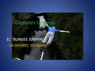 Deportes Urbanos   EL “BUNGEE JUMPING” UN DEPORTE  EXTREMO 