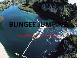 BUNGEE JUMPING
Submitted by : Bungy Nepal
 
