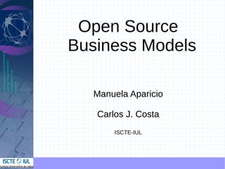 Open Source
Business Models

  Manuela Aparicio

   Carlos J. Costa
       ISCTE-IUL
 