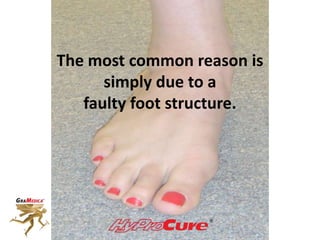 The most common reason is
simply due to a
faulty foot structure.
 