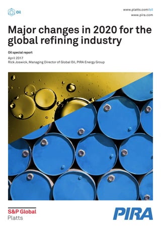 www.platts.com/oil
www.pira.com
Oil special report
April 2017
Rick Joswick, Managing Director of Global Oil, PIRA Energy Group
Major changes in 2020 for the
global refining industry
 