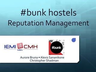 #bunk hostels
Reputation Management



   Aurore Bruna • Alexis Sananikone
          Christopher Shadman
 