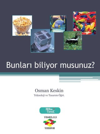 Bunları biliyor musunuz?
Osman Keskin
Teknoloji ve Tasarım Öğrt.

 