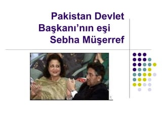 Pakistan Devlet Ba?kan?n?n e?i  Sebha M?erref 