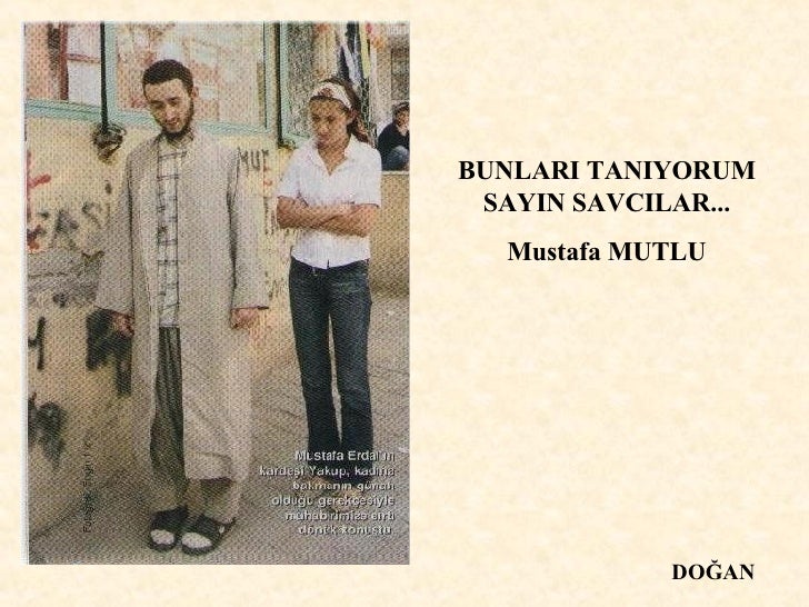 BUNLARI TANIYORUM SAYIN SAVCILAR... Mustafa MUTLU DOĞAN 