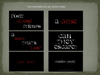 Our intertitles for our movie trailer
 