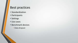 Best practices
• Standardization
• Participants
• Settings
• Use cases
• Benchmark devices
• Data dropout
 