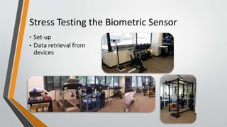 Stress Testing the Biometric Sensor
• Set-up
• Data retrieval from
devices
 