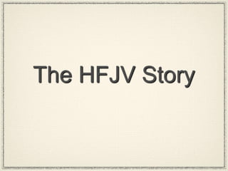 The HFJV Story
 