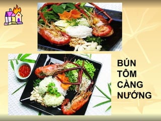 BÚN TÔM CÀNG NƯỚNG 