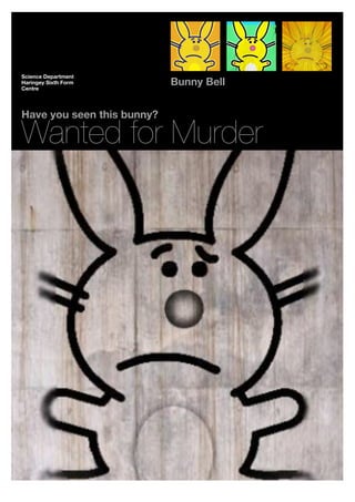 Science Department
Haringey Sixth Form
Centre
                            Bunny Bell


Have you seen this bunny?

Wanted for Murder
 
