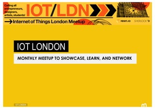 36 IOT.LONDON
IOT LONDON
MONTHLY MEETUP TO SHOWCASE, LEARN, AND NETWORK
 