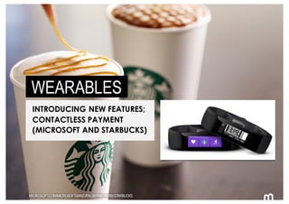 48 MICROSOFT.COM/MICROSOFT-BAND/EN-GB/PARTNERS/STARBUCKS
WEARABLES
INTRODUCING NEW FEATURES;
CONTACTLESS PAYMENT
(MICROSOF...