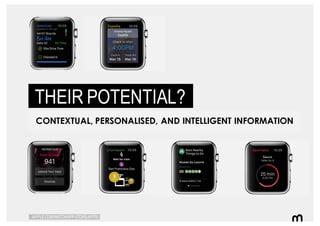 57 APPLE.COM/WATCH/APP-STORE-APPS/
THEIR POTENTIAL?
CONTEXTUAL, PERSONALISED, AND INTELLIGENT INFORMATION
 