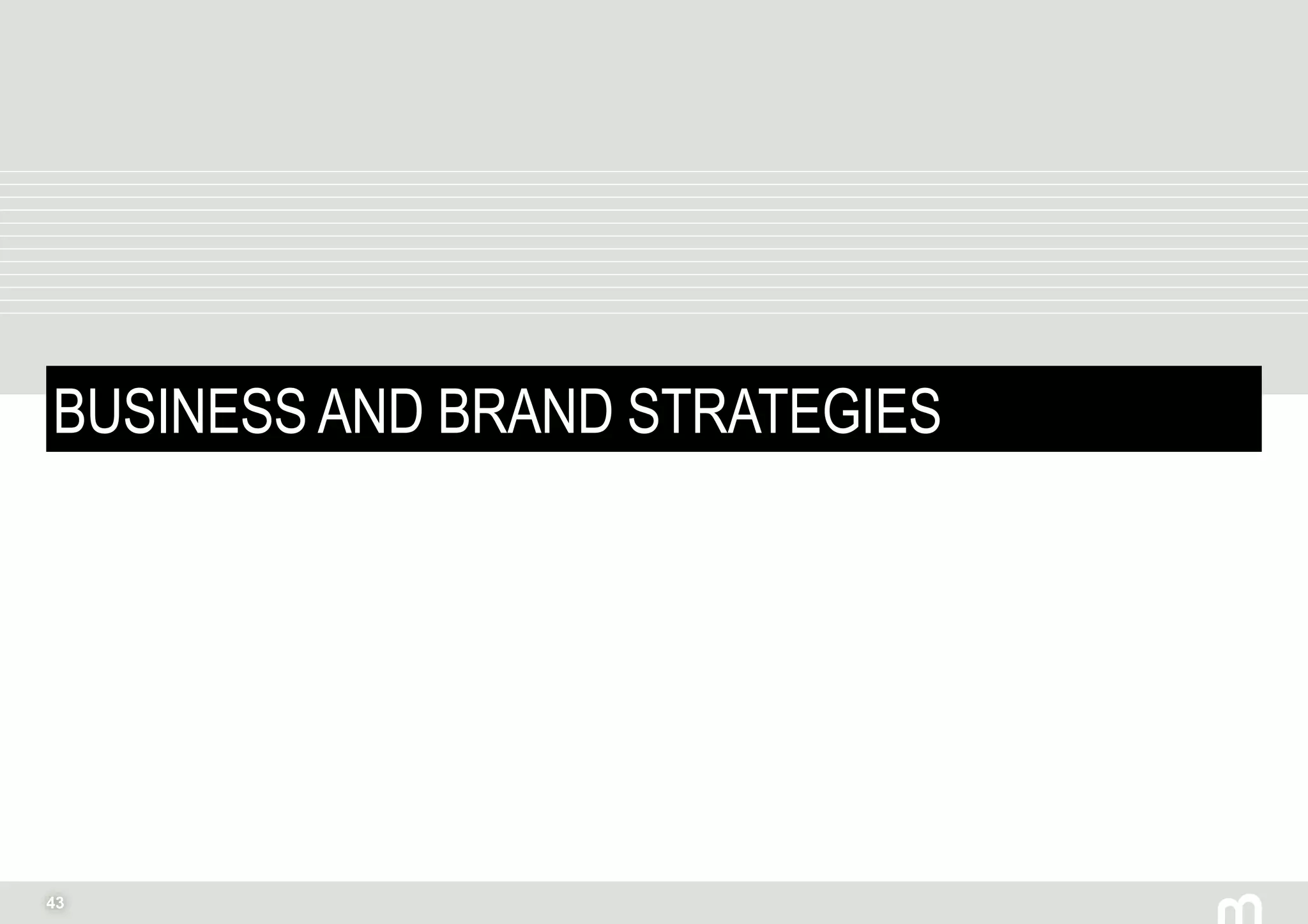43
BUSINESS AND BRAND STRATEGIES
 