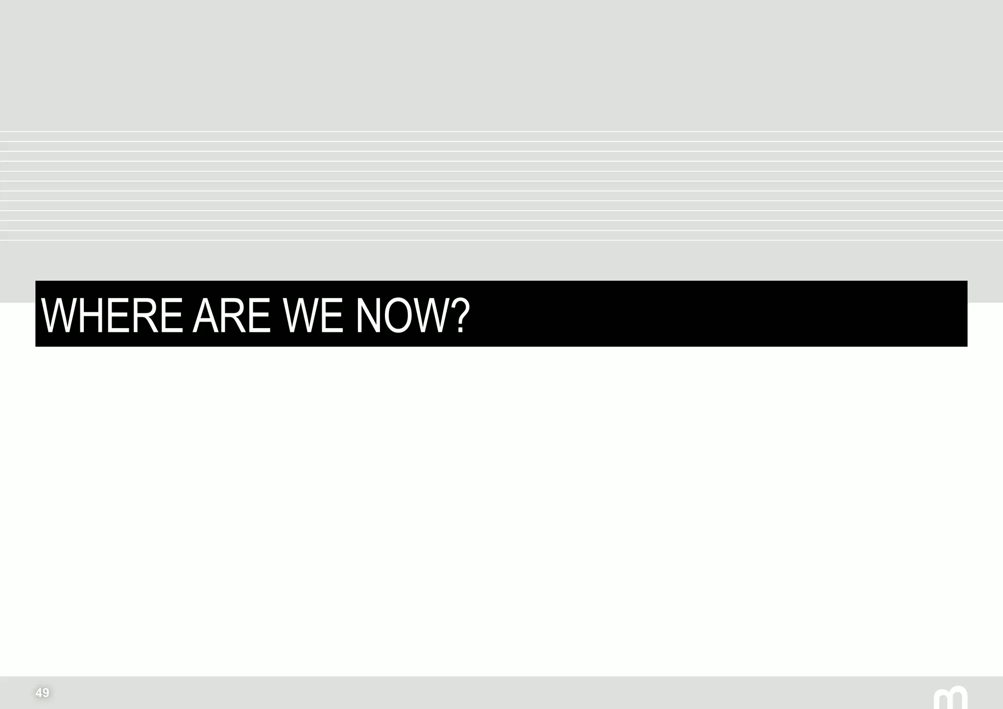 49
WHERE ARE WE NOW?
 