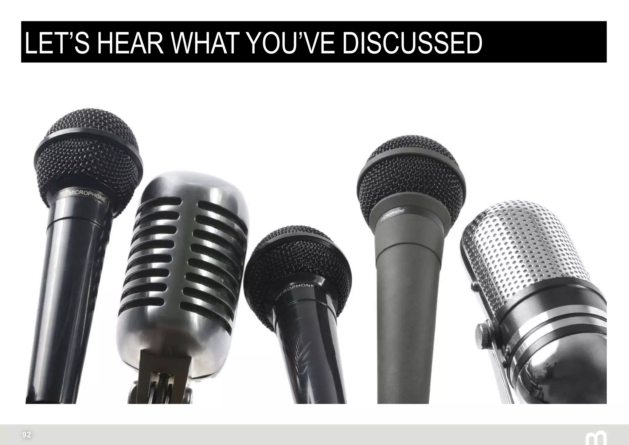 92
LET’S HEAR WHAT YOU’VE DISCUSSED
 